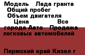  › Модель ­ Лада гранта › Общий пробег ­ 15 000 › Объем двигателя ­ 2 › Цена ­ 150 000 - Все города Авто » Продажа легковых автомобилей   . Пермский край,Кизел г.